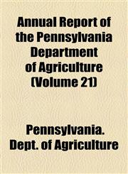 Annual Report of the Pennsylvania Department of Agriculture (Volume 21),1154629813,9781154629811