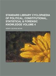 Standard Library Cyclopaedia of Political, Constitutional, Statistical & Forensic Knowledge Volume 4,1234085976,9781234085971