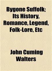 Bygone Suffolk; Its History, Romance, Legend, Folk-Lore, Etc,1151941573,9781151941572