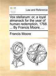 Vox stellarum or, a loyal almanack for the year of human redemption, 1768. ... By Francis Moore, ...,1170422810,9781170422816