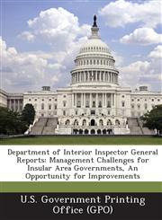 Department of Interior Inspector General Reports Management Challenges for Insular Area Governments, an Opportunity for Improvements,1289035032,9781289035037