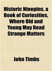 Historic Ninepins. a Book of Curiosities, Where Old and Young May Read Strange Matters,1152294946,9781152294943