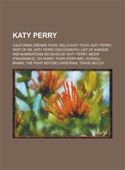 Katy Perry California Dreams Tour, Hello Katy Tour, Katy Perry: Part of Me, Katy Perry Discography, List of Awards and Nomination,1230786430,9781230786438