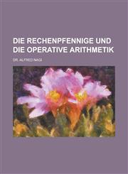 Die Rechenpfennige und die operative Arithmetik,1234347415,9781234347413
