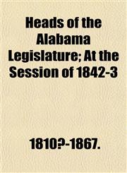 Heads of the Alabama Legislature; At the Session of 1842-3,1152936212,9781152936218