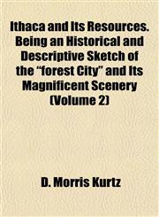 Ithaca and Its Resources. Being an Historical and Descriptive Sketch of the "forest City" and Its Magnificent Scenery (Volume 2),115297467X,9781152974678