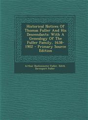 Historical Notices Of Thomas Fuller And His Descendants With A Genealogy Of The Fuller Family, 1638-1902 - Primary Source Edition,1294930354,9781294930358