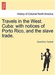 Travels in the West. Cuba with notices of Porto Rico, and the slave trade.,1241490864,9781241490867