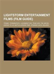 Lightstorm Entertainment Films (Film Guide) Titanic, Terminator 2: Judgment Day, True Lies, the Abyss, Avatar, T2 3-D: Battle Across Time, Strange Da,1230526285,9781230526287