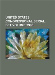 United States Congressional Serial Set Volume 3996,1234065363,9781234065362