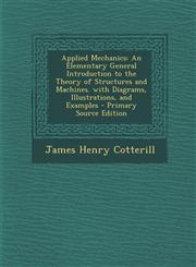 Applied Mechanics An Elementary General Introduction to the Theory of Structures and Machines. with Diagrams, Illustrations, and Examples - Primary Source Edition,1293259950,9781293259955