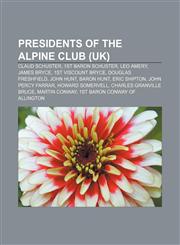 Presidents of the Alpine Club (UK) Claud Schuster, 1st Baron Schuster, Leo Amery, James Bryce, 1st Viscount Bryce, Douglas Freshfield,1155251210,9781155251219