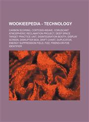 Wookieepedia - Technology Carbon scoring, Cortosis-weave, Coruscant Atmospheric Reclamation Project, Deep Space Target Practice Unit, Disintegration booth, Display screen, Disrupter box, Drift chart, Duplicator, Energy suppression field, Fizz, Friend-or-,1234818302,9781234818302