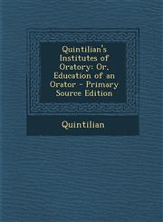 Quintilian's Institutes of Oratory Or, Education of an Orator,1287573630,9781287573630