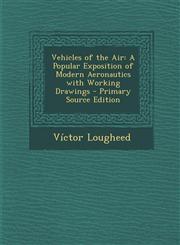 Vehicles of the Air A Popular Exposition of Modern Aeronautics with Working Drawings - Primary Source Edition,1295420716,9781295420711