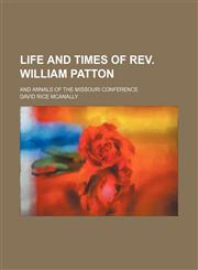 Life and times of Rev. William Patton; and annals of the Missouri conference,1151057061,9781151057068