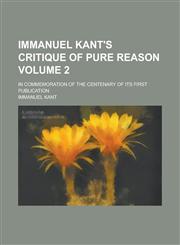 Immanuel Kant's Critique of pure reason; in commemoration of the centenary of its first publication Volume 2,1153563576,9781153563574