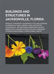 Buildings and structures in Jacksonville, Florida Kingsley Plantation, Jacksonville Zoo and Gardens, Jacksonville Public Library, Naval Air Station Jacksonville, JEA Northside Generating Station, Imeson Field, Edward Waters College,1156412102,9781156412107