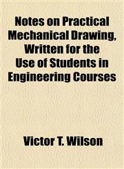 Notes on Practical Mechanical Drawing, Written for the Use of Students in Engineering Courses,1154910105,9781154910100