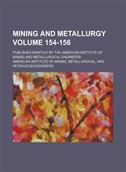 Mining and metallurgy Volume 154-156 ; published monthly by the American Institute of Mining and Metallurgical Engineers,1130072738,9781130072730