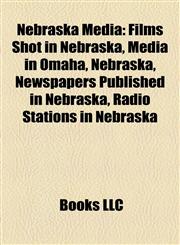 Nebraska Media Films Shot in Nebraska, Media in Omaha, Nebraska, Newspapers Published in Nebraska, Radio Stations in Nebraska,1157890164,9781157890164