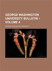 George Washington University Bulletin (Volume 4),1154222764,9781154222760