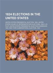1824 Elections in the United States United States House of Representatives Elections, 1824,1156342937,9781156342930