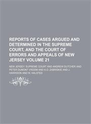 Reports of Cases Argued and Determined in the Supreme Court, and the Court of Errors and Appeals of New Jersey Volume 21,123584627X,9781235846274