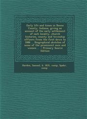 Early Life and Times in Boone County, Indiana, Giving an Account of the Early Settlement of Each Locality, Church Histories, County and Township Offic,1289663416,9781289663414
