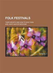 Folk Festivals; Their Growth and How to Give Them,1150873612,9781150873614