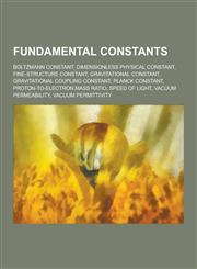 Fundamental Constants Boltzmann Constant, Dimensionless Physical Constant, Fine-Structure Constant, Gravitational Constant, Gravitational Co,1230502963,9781230502960