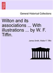 Wilton and its associations ... With illustrations ... by W. F. Tiffin.,1241601127,9781241601126
