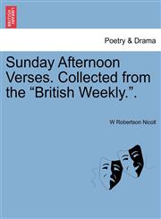Sunday Afternoon Verses. Collected from the "British Weekly.".,1241568634,9781241568634