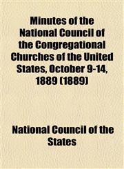 Minutes of the National Council of the Congregational Churches of the United States, October 9-14, 1889 (1889),1153035014,9781153035019