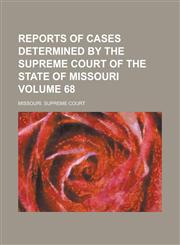 Reports of Cases Determined by the Supreme Court of the State of Missouri Volume 68,1236812522,9781236812520