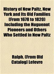 History of New Paltz, New York and Its Old Families (From 1678 to 1820) Including the Huguenot Pioneers and Others Who Settled in New Paltz,1152952129,9781152952126