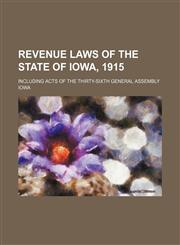 Revenue laws of the state of Iowa, 1915; including acts of the thirty-sixth General Assembly,1150479884,9781150479885