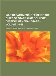 War Department, Office of the Chief of Staff, War College Division, General Staff (Volume 16-18),1235728552,9781235728556