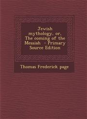 Jewish mythology, or, The coming of the Messiah  - Primary Source Edition,1293341606,9781293341605