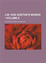 J.w. Von Goethe's Works (Volume 8),115400662X,9781154006629