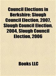 Council Elections in Berkshire Slough Council Election, 2007,1155781155,9781155781150