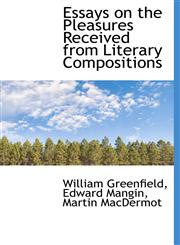 Essays on the Pleasures Received from Literary Compositions,1117185540,9781117185545