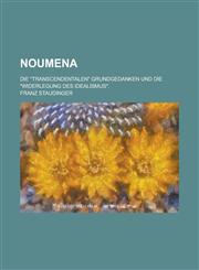 Noumena; Die Transcendentalen Grundgedanken Und Die Widerlegung Des Idealismus.,1234641526,9781234641528
