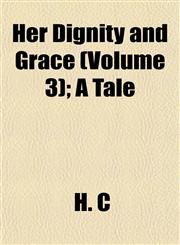Her Dignity and Grace (Volume 3); A Tale,1152934384,9781152934382