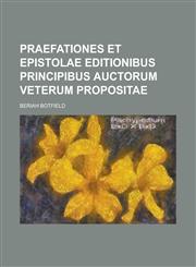 Praefationes Et Epistolae Editionibus Principibus Auctorum Veterum Propositae,1236915712,9781236915719