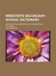 Webster's secondary-school dictionary; abridged from Webster's new international dictionary,1235987833,9781235987830