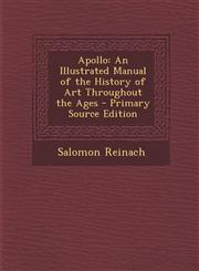 Apollo An Illustrated Manual of the History of Art Throughout the Ages - Primary Source Edition,1294315781,9781294315780