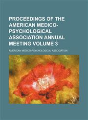 Proceedings of the American Medico-Psychological Association annual meeting Volume 3,1151234257,9781151234254