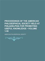 Proceedings of the American Philosophical Society Held at Philadelphia for Promoting Useful Knowledge (Volume 1-50),1153952262,9781153952262