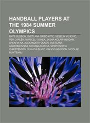 Handball players at the 1984 Summer Olympics Mats Olsson, Svetlana Dašić-Kitić, Veselin Vujović, Per Carlén, Maricel Voinea,1155744411,9781155744414